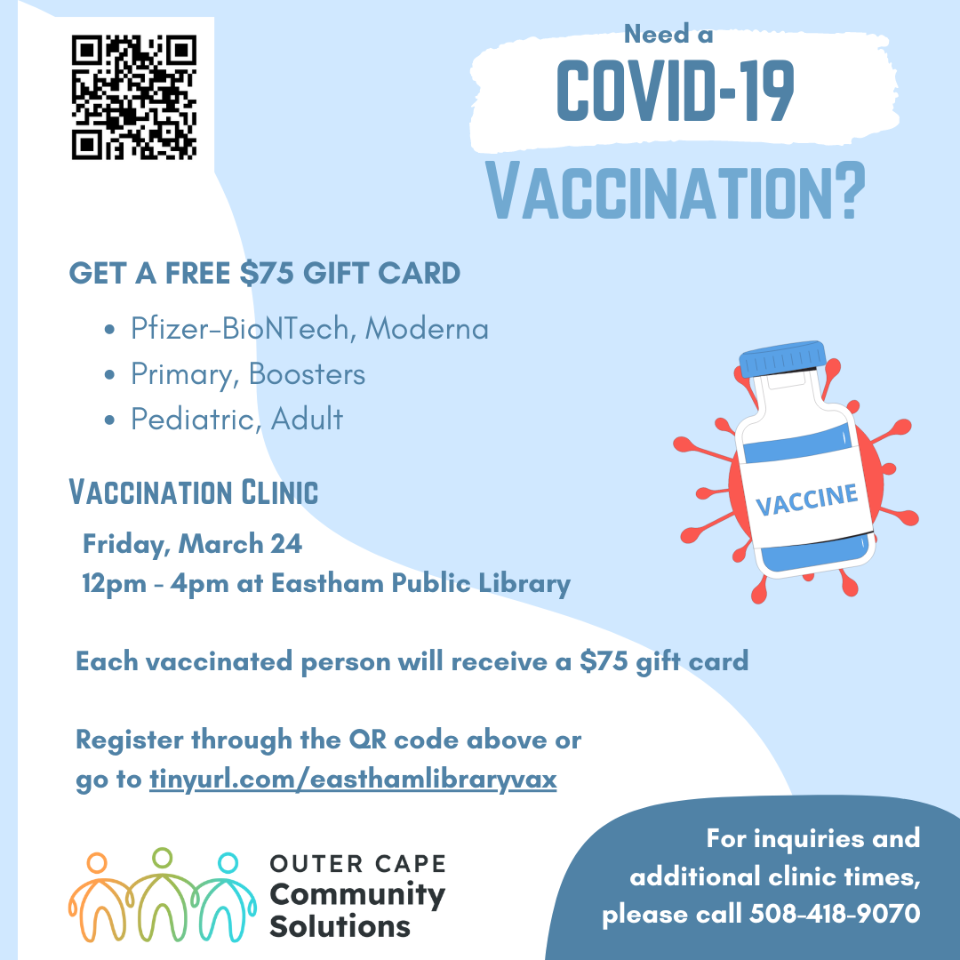 Need a COVID-19 vaccination? Vaccination clinic Friday, March 24 12-4pm at Eastham Library. Get a free $75 gift card.
